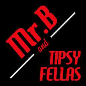 Mr. B. & Tipsy Fellas